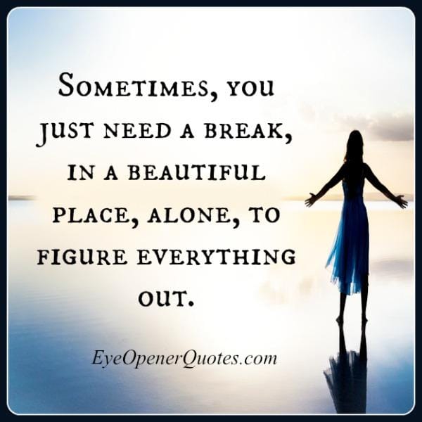 Sometimes, you just need a break