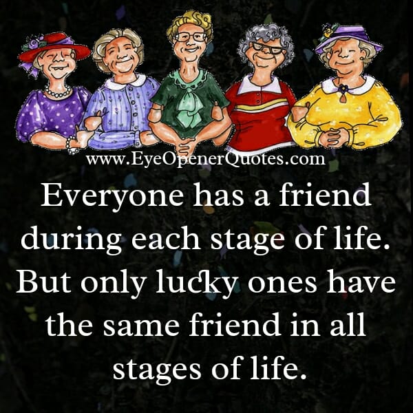 Everyone has a friend during each stage of life