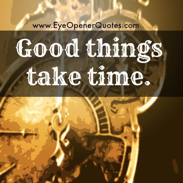 Good things take time