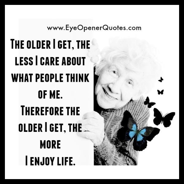 The older you get, the less you care about what people think