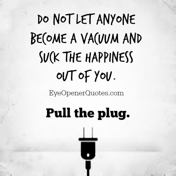 Don't let anyone suck the happiness out of you