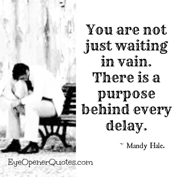 There is a purpose behind every delay