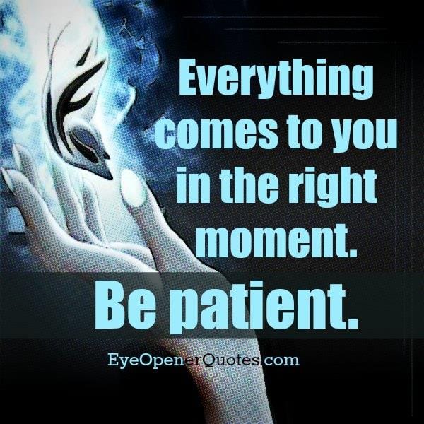 Everything comes to you in the right moment