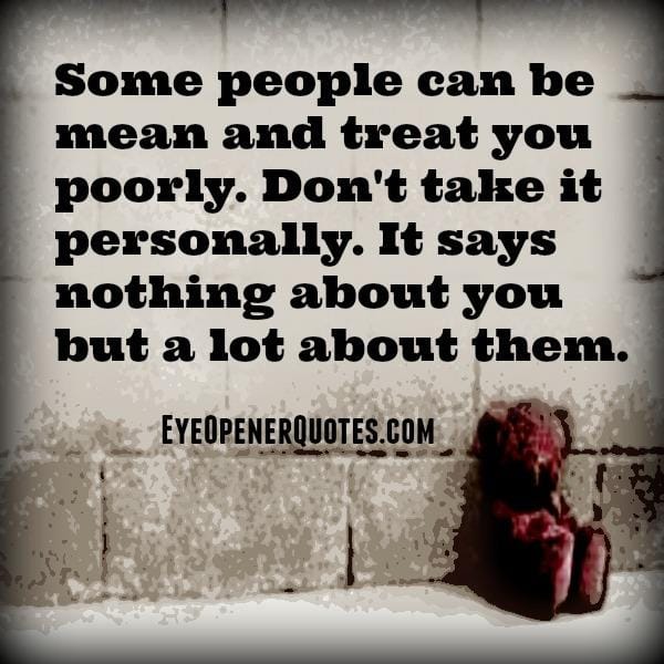 Some people can be mean & treat you poorly