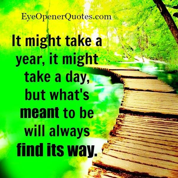 What's meant to be will always find it's way