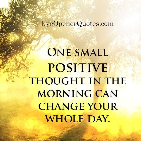 One small positive thought can change your whole day