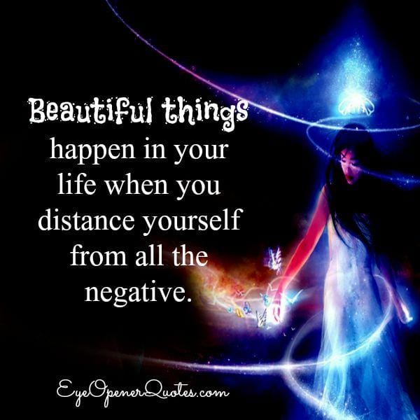 When you distance yourself from all the negative