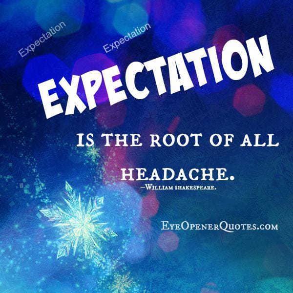 Expectation is root of all headache