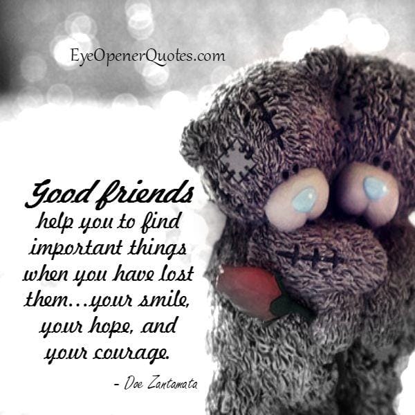 Good friends help you when you have lost important things in life
