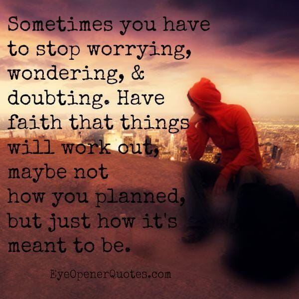 Sometimes you have to stop worrying, wondering, & doubting