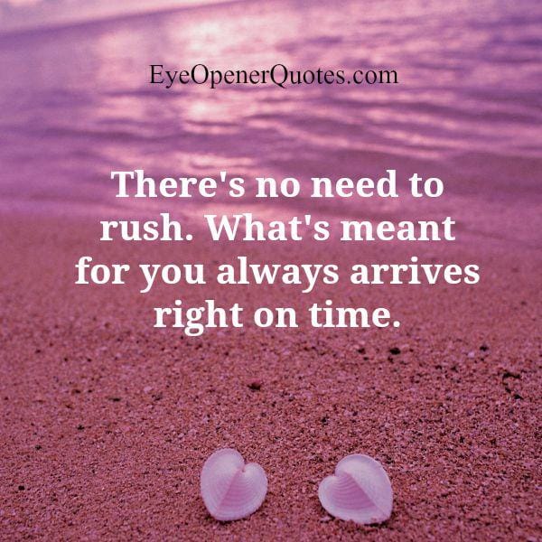 There's no need to rush over anything