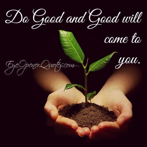 Do good & good will come to you