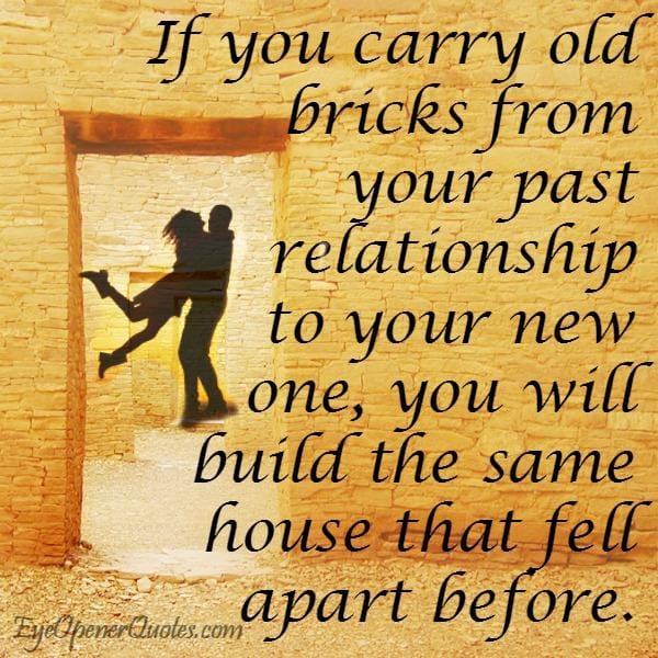 If you carry old bricks from your past relationship