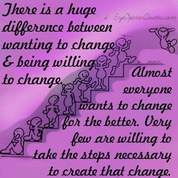 Do you want to change or willing to change?