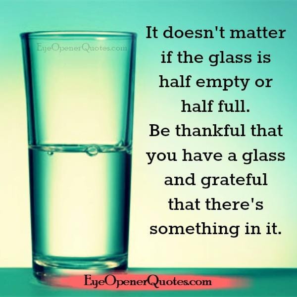 If the glass is half empty or half full