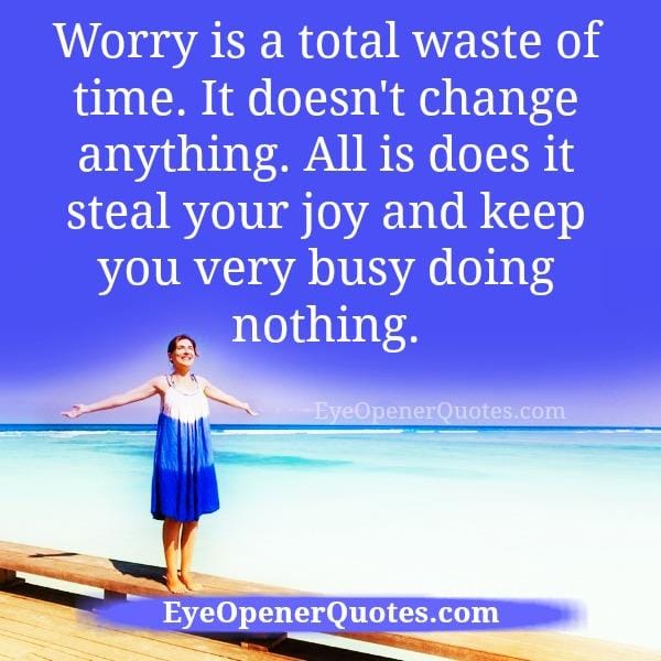 Worry is a total waste of time
