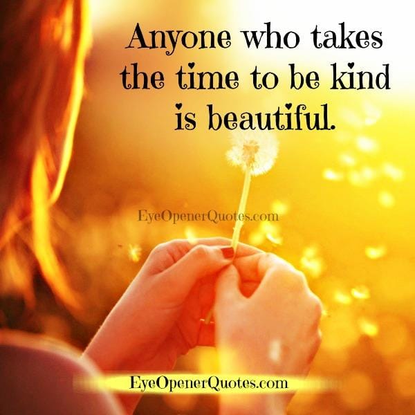 Anyone who takes the time to be kind is beautiful