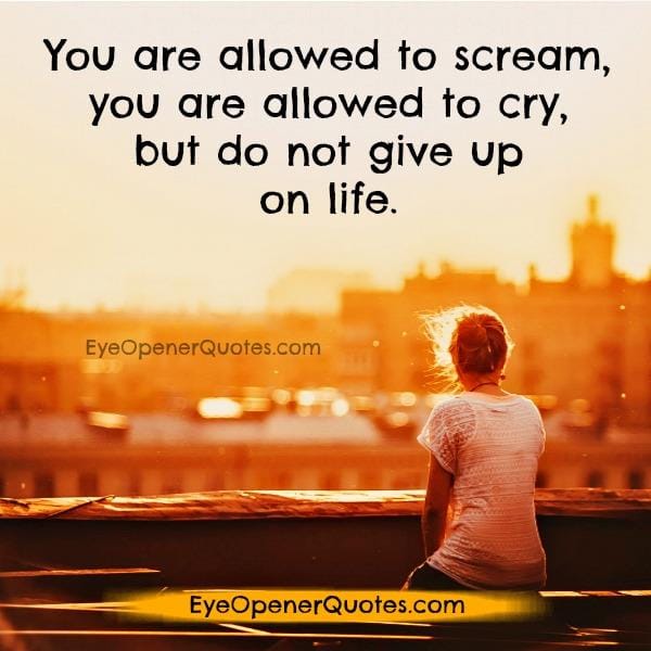 You are not allowed to give up on life