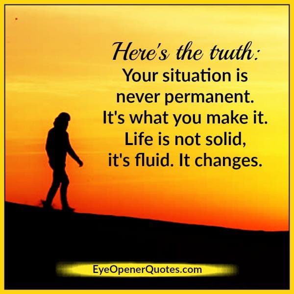 Your situation is never permanent