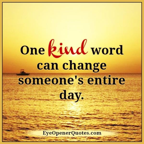 One kind word can change someone's entire day