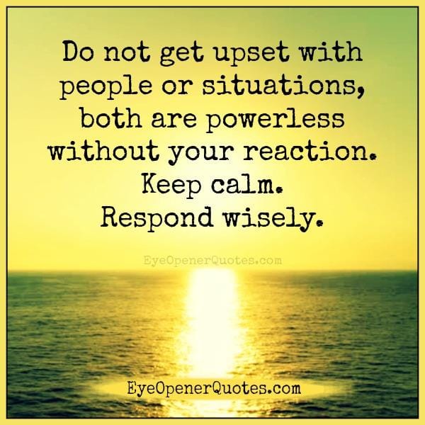 Don't get upset with people or situations
