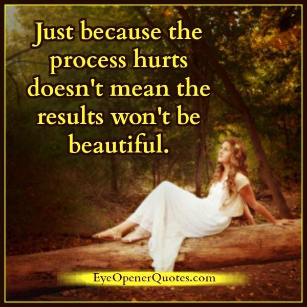 Just because the process hurts
