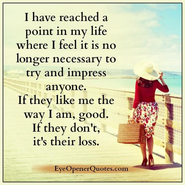 It's no longer necessary to try & impress anyone