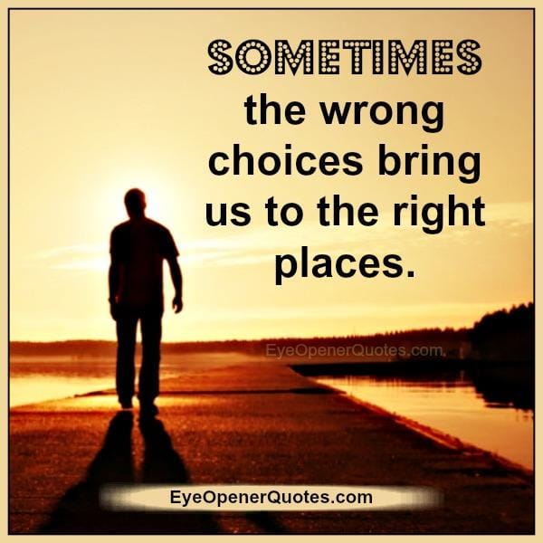Sometimes the wrong choices bring us to the right places