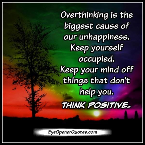 Overthinking is the biggest cause of unhappiness