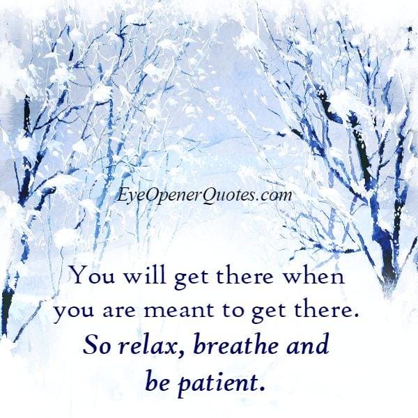 You will get there when you are meant to get there