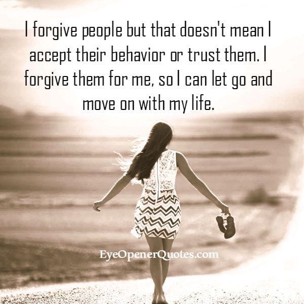 Forgive people doesn't mean you accept their behavior