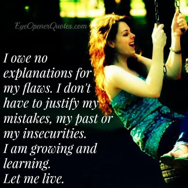 You owe no explanations for your flaws
