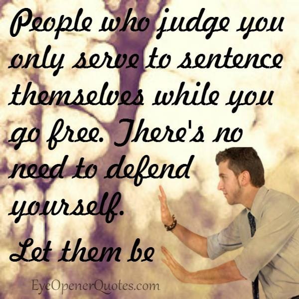 People who judge you only serve to sentence themselves