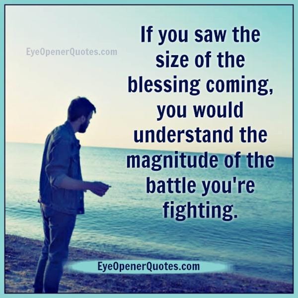 The magnitude of the battle you are fighting